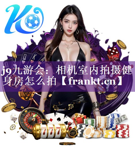 相机室内拍摄健身房怎么拍